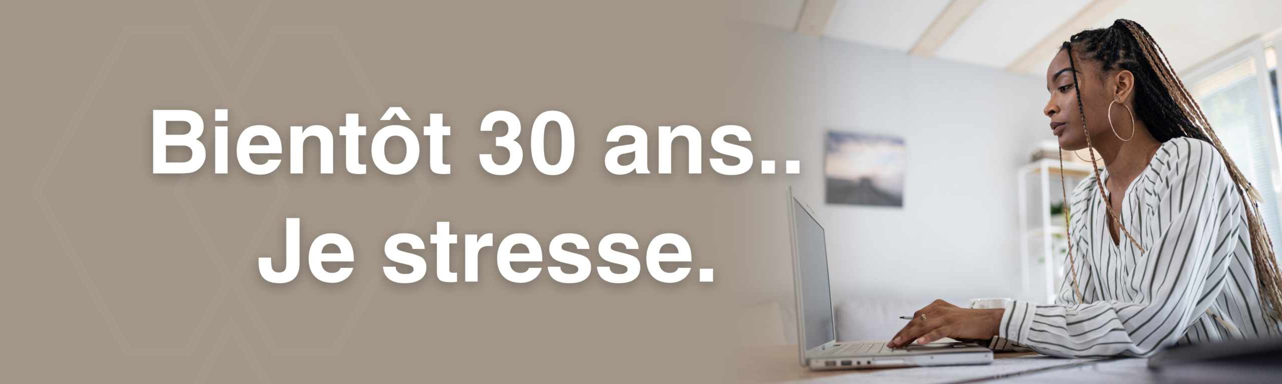 Bientôt 30 ans.. Je stresse