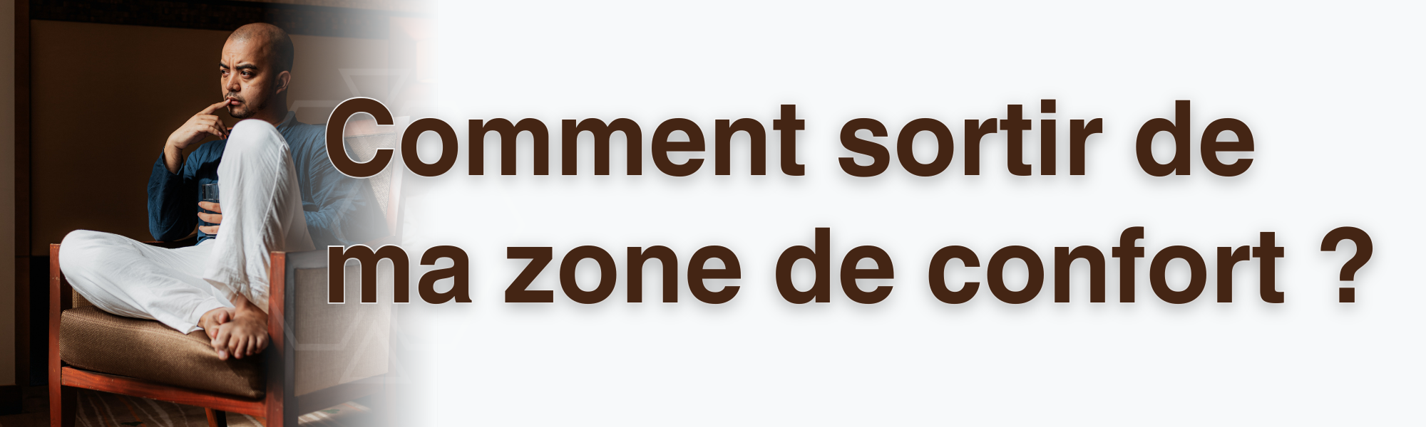 Comment sortir de ma zone de confort